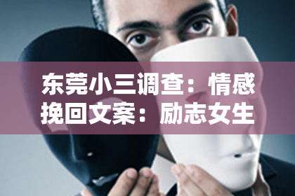东莞小三调查：情感挽回文案：励志女生，重拾爱情的勇气