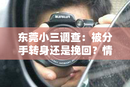 东莞小三调查：被分手转身还是挽回？情感挽回攻略全解析