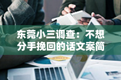 东莞小三调查：不想分手挽回的话文案简短