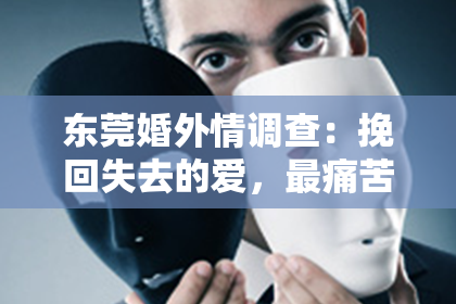东莞婚外情调查:挽回失去的爱,最痛苦的坚持