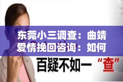 东莞小三调查：曲靖爱情挽回咨询：如何拯救濒临破碎的感情？