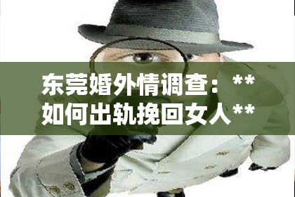 东莞婚外情调查：**如何出轨挽回女人**