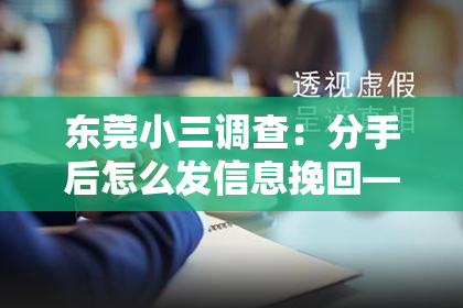 东莞小三调查：分手后怎么发信息挽回——情感挽回的正确姿势