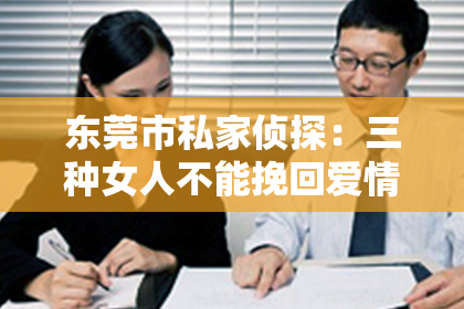 东莞市私家侦探：三种女人不能挽回爱情