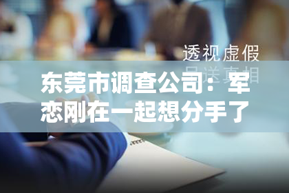 东莞市调查公司：军恋刚在一起想分手了怎么挽回