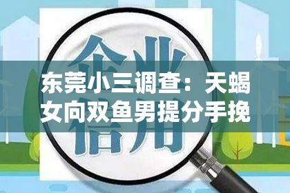 东莞小三调查：天蝎女向双鱼男提分手挽回：星座情感中的深度探索与反思