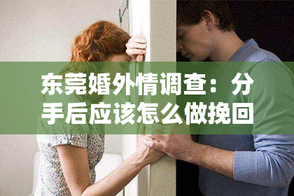 东莞婚外情调查：分手后应该怎么做挽回女生