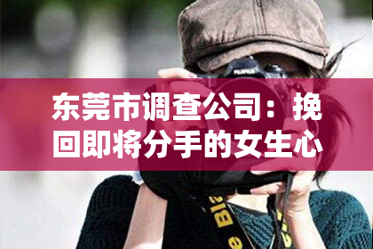 东莞市调查公司：挽回即将分手的女生心理