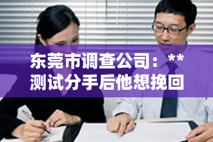 东莞市调查公司：**测试分手后他想挽回的星座**