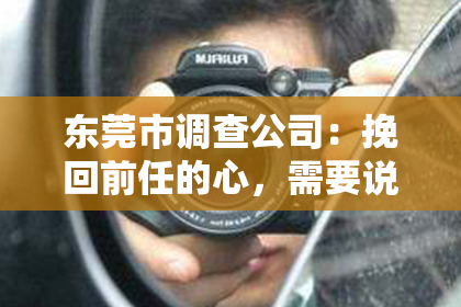 东莞市调查公司:挽回前任的心,需要说出这些话