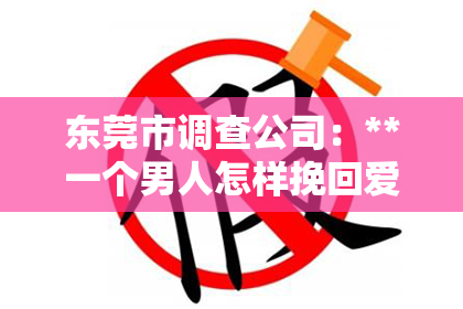 东莞市调查公司：**一个男人怎样挽回爱情**