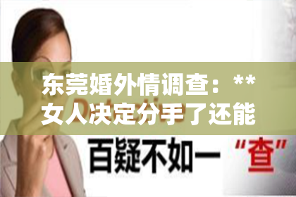 东莞婚外情调查：**女人决定分手了还能挽回吗？深度解析情感挽回的可能性**