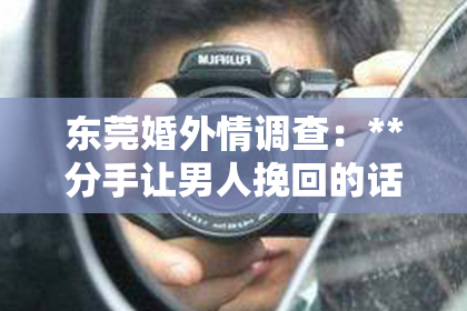 东莞婚外情调查：**分手让男人挽回的话**