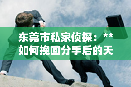 东莞市私家侦探：**如何挽回分手后的天蝎座**