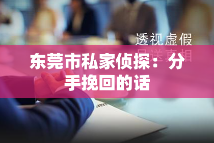 东莞市私家侦探：分手挽回的话