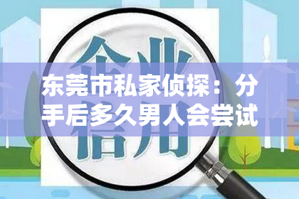 东莞市私家侦探：分手后多久男人会尝试挽回