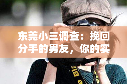 东莞小三调查:挽回分手的男友,你的实用指南