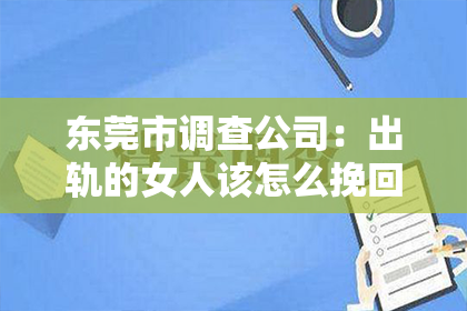 东莞市调查公司：出轨的女人该怎么挽回老公