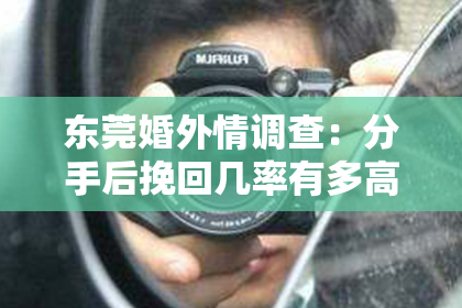 东莞婚外情调查：分手后挽回几率有多高