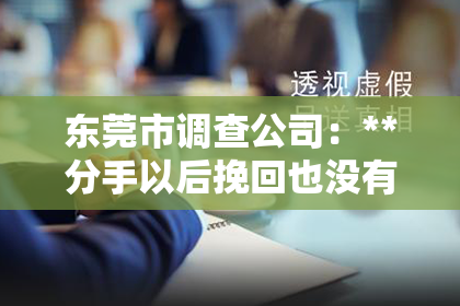 东莞市调查公司：**分手以后挽回也没有用了**