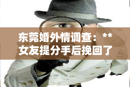 东莞婚外情调查：**女友提分手后挽回了**