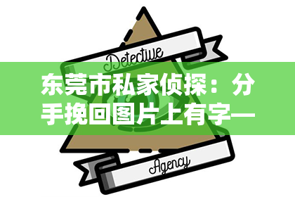 东莞市私家侦探：分手挽回图片上有字——情感修复的新策略