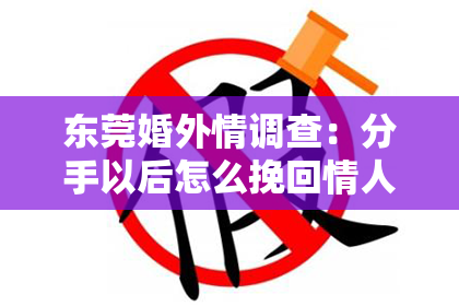 东莞婚外情调查：分手以后怎么挽回情人的心