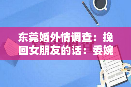 东莞婚外情调查：挽回女朋友的话：委婉分手的艺术