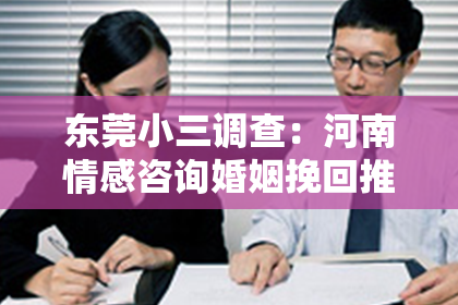 东莞小三调查：河南情感咨询婚姻挽回推荐