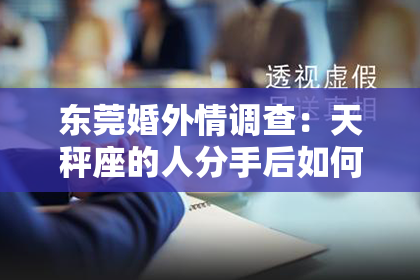 东莞婚外情调查：天秤座的人分手后如何挽回
