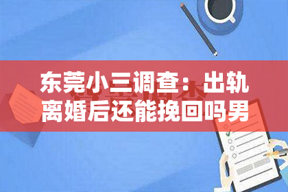 东莞小三调查：出轨离婚后还能挽回吗男人