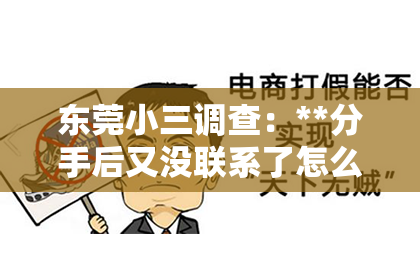 东莞小三调查：**分手后又没联系了怎么挽回？深度解析挽回前任的有效策略**