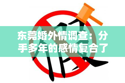 东莞婚外情调查：分手多年的感情复合了怎么挽回