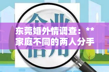 东莞婚外情调查：**家庭不同的两人分手了怎么挽回？**