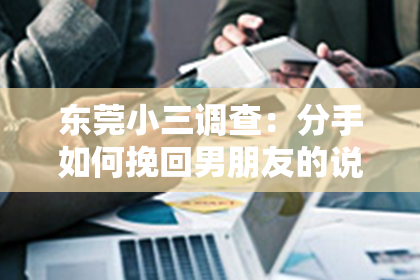 东莞小三调查：分手如何挽回男朋友的说说