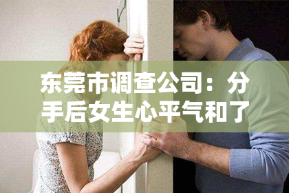 东莞市调查公司：分手后女生心平气和了怎么挽回