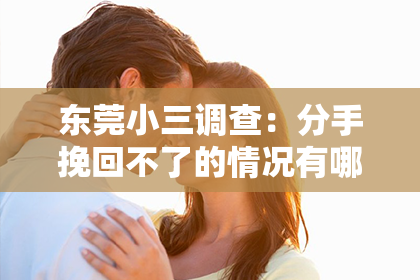 东莞小三调查：分手挽回不了的情况有哪些