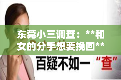东莞小三调查：**和女的分手想要挽回**