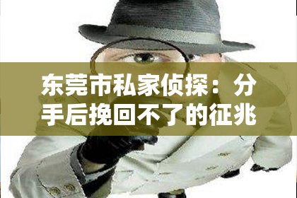 东莞市私家侦探：分手后挽回不了的征兆