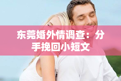 东莞婚外情调查：分手挽回小短文