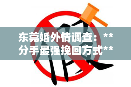 东莞婚外情调查：**分手最强挽回方式**