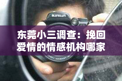东莞小三调查：挽回爱情的情感机构哪家好