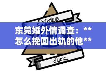东莞婚外情调查:**怎么挽回出轨的他**