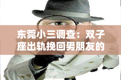 东莞小三调查：双子座出轨挽回男朋友的话：真诚与行动的交织