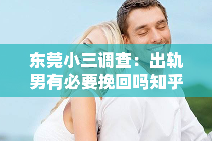 东莞小三调查：出轨男有必要挽回吗知乎