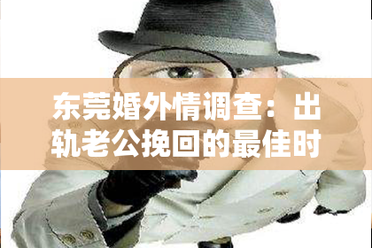 东莞婚外情调查：出轨老公挽回的最佳时辰
