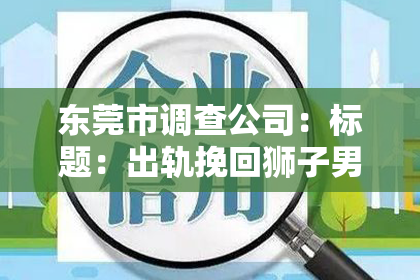 东莞市调查公司：标题：出轨挽回狮子男：揭秘如何修复关系，重拾爱情