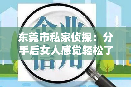 东莞市私家侦探：分手后女人感觉轻松了，如何挽回她的心？